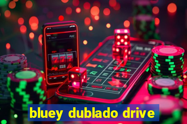 bluey dublado drive